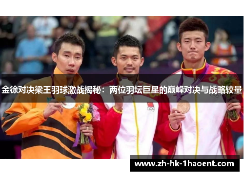 金徐对决梁王羽球激战揭秘:两位羽坛巨星的巅峰对决与战略较量 金徐对决梁王羽球激战揭秘:两位羽坛巨星的巅峰对决与战略较量