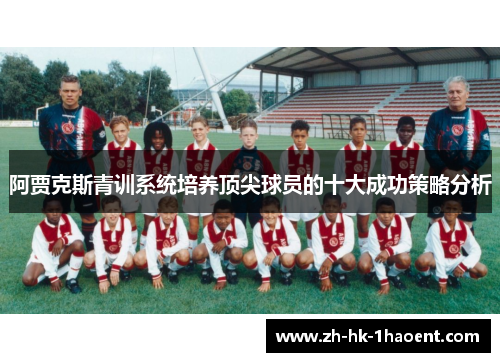 阿贾克斯青训系统培养顶尖球员的十大成功策略分析 阿贾克斯青训系统培养顶尖球员的十大成功策略分析