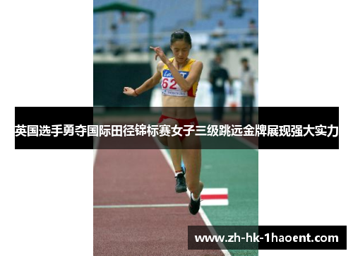 英国选手勇夺国际田径锦标赛女子三级跳远金牌展现强大实力 英国选手勇夺国际田径锦标赛女子三级跳远金牌展现强大实力