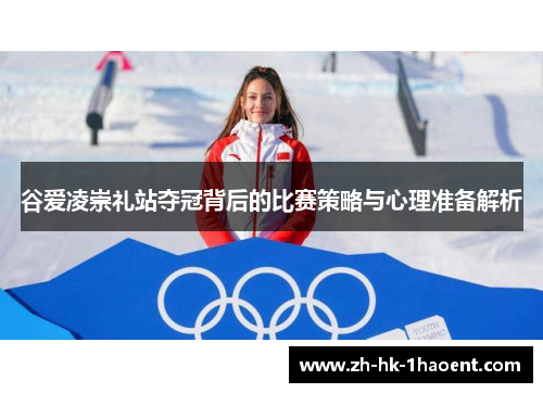 谷爱凌崇礼站夺冠背后的比赛策略与心理准备解析