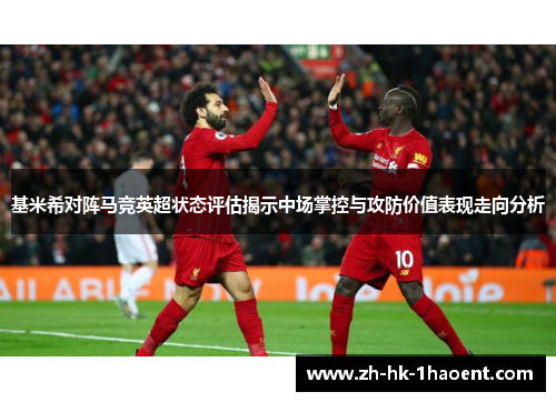 基米希对阵马竞英超状态评估揭示中场掌控与攻防价值表现走向分析 基米希对阵马竞英超状态评估揭示中场掌控与攻防价值表现走向分析