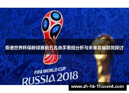 香港世界杯保龄球赛前五名选手表现分析与未来发展趋势探讨