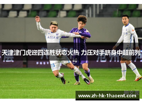 天津津门虎迎四连胜状态火热 力压对手跻身中超前列