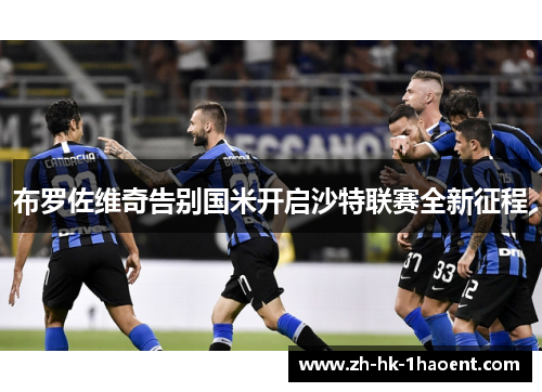 布罗佐维奇告别国米开启沙特联赛全新征程 布罗佐维奇告别国米开启沙特联赛全新征程