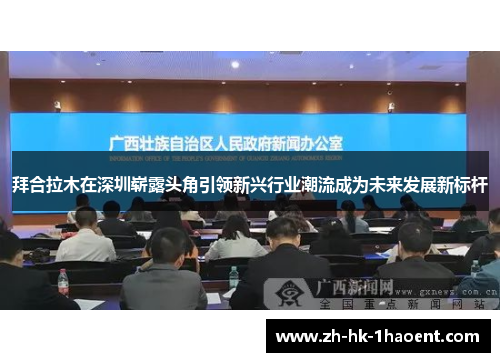 拜合拉木在深圳崭露头角引领新兴行业潮流成为未来发展新标杆 拜合拉木在深圳崭露头角引领新兴行业潮流成为未来发展新标杆