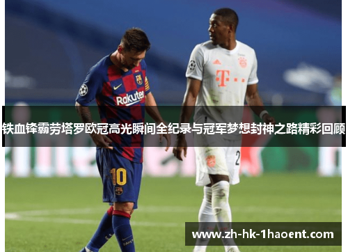 铁血锋霸劳塔罗欧冠高光瞬间全纪录与冠军梦想封神之路精彩回顾